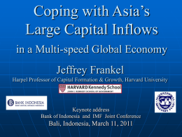 Coping with Asia’s Large Capital Inflows in a Multi-speed Global Economy  Jeffrey Frankel Harpel Professor of Capital Formation & Growth, Harvard University  Keynote address Bank of.