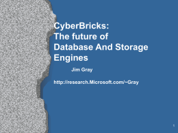 CyberBricks: The future of Database And Storage Engines Jim Gray http://research.Microsoft.com/~Gray Outline  • What storage things are coming from  • •  Microsoft? TerraServer: a 1 TB DB on the Web Storage.