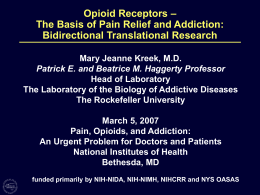 Opioid Receptors – The Basis of Pain Relief and Addiction: Bidirectional Translational Research Mary Jeanne Kreek, M.D. Patrick E.