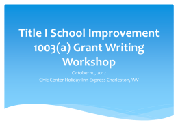 Title I School Improvement 1003(a) Grant Writing Workshop October 10, 2012 Civic Center Holiday Inn Express Charleston, WV.