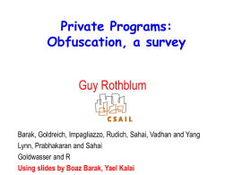 Private Programs: Obfuscation, a survey  Guy Rothblum  Barak, Goldreich, Impagliazzo, Rudich, Sahai, Vadhan and Yang Lynn, Prabhakaran and Sahai Goldwasser and R Using slides by Boaz.
