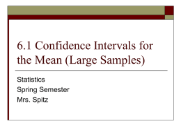6.1 Confidence Intervals for the Mean (Large Samples) Statistics Spring Semester Mrs. Spitz Objectives/Assignment         How to find a point estimate and a maximum error of estimate How.
