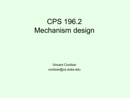 CPS 196.2 Mechanism design  Vincent Conitzer conitzer@cs.duke.edu Mechanism design: setting • The center has a set of outcomes O that she can choose from – Allocations.