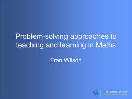 Problem-solving approaches to teaching and learning in Maths Fran Wilson  The Parkside Federation Excellence Innovation Collaboration.