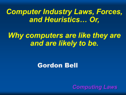 Computer Industry Laws, Forces, and Heuristics… Or,  Why computers are like they are and are likely to be. Gordon Bell  Computing Laws.