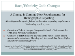 Race/Ethnicity Code Changes A Change Is Coming: New Requirements for Demographic Reporting A briefing on changes in federal student data reporting requirements Wednesday, April.