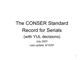 The CONSER Standard Record for Serials (with YUL decisions) July 2007 Last update: 8/15/07