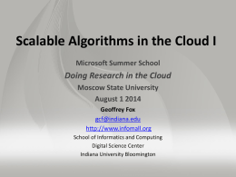 Scalable Algorithms in the Cloud I Microsoft Summer School  Doing Research in the Cloud Moscow State University August 1 2014 Geoffrey Fox gcf@indiana.edu http://www.infomall.org School of Informatics and.