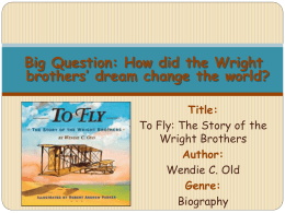 Big Question: How did the Wright brothers’ dream change the world? Title: To Fly: The Story of the Wright Brothers Author: Wendie C.