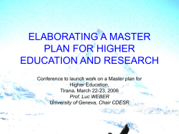 ELABORATING A MASTER PLAN FOR HIGHER EDUCATION AND RESEARCH Conference to launch work on a Master plan for Higher Education, Tirana, March 22-23, 2006 Prof.