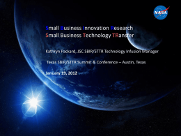 Small Business Innovation Research Small Business Technology TRansfer Kathryn Packard, JSC SBIR/STTR Technology Infusion Manager Texas SBIR/STTR Summit & Conference – Austin, Texas January.