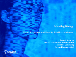Modeling Biology From Experimental Data to Predictive Models Ioannis Xenarios Head of Translational Bioinformatics Scientific Computing Serono Pharmaceutical.