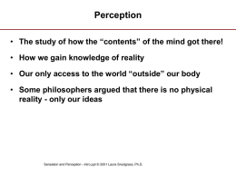 Perception • The study of how the “contents” of the mind got there! • How we gain knowledge of reality • Our only.