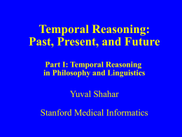 Temporal Reasoning: Past, Present, and Future Part I: Temporal Reasoning in Philosophy and Linguistics  Yuval Shahar Stanford Medical Informatics.
