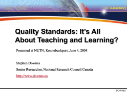 IIT e-learning  Quality Standards: It’s All About Teaching and Learning? Presented at NUTN, Kennebunkport, June 4, 2004  Stephen Downes Senior Researcher, National Research Council Canada http://www.downes.ca  DOWNES.