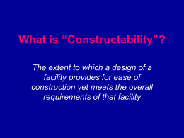 What is “Constructability”? The extent to which a design of a facility provides for ease of construction yet meets the overall requirements of that.