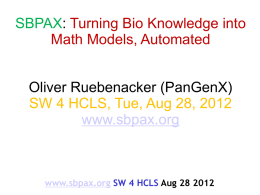 SBPAX: Turning Bio Knowledge into Math Models, Automated Oliver Ruebenacker (PanGenX) SW 4 HCLS, Tue, Aug 28, 2012 www.sbpax.org  www.sbpax.org SW 4 HCLS Aug 28
