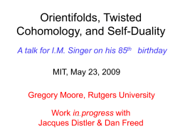 Orientifolds, Twisted Cohomology, and Self-Duality A talk for I.M. Singer on his 85th birthday  MIT, May 23, 2009 Gregory Moore, Rutgers University Work in… progress.