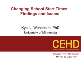 Changing School Start Times: Findings and Issues  Kyla L. Wahlstrom, PhD University of Minnesota.