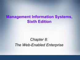 Management Information Systems, Sixth Edition  Chapter 8: The Web-Enabled Enterprise Objectives • Describe how the Web and high-speed Internet connections are changing business operations • Explain.