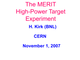 The MERIT High-Power Target Experiment H. Kirk (BNL) CERN November 1, 2007 MERIT Experiment in the TT2a Area Material access shaft  N2 Exhaust line Racks & electronics  Personnel access  Beam dump  Solenoid &