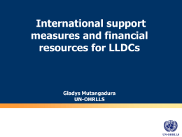 International support measures and financial resources for LLDCs  Gladys Mutangadura UN-OHRLLS  UN-OHRLLS Special needs of LLDCs • Investment in development and maintenance of hard infrastructure • Investments soft.