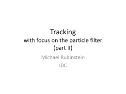 Tracking with focus on the particle filter (part II) Michael Rubinstein IDC Last time… • Background – State space – Dynamic systems – Recursive Bayesian filters – Restrictive cases •