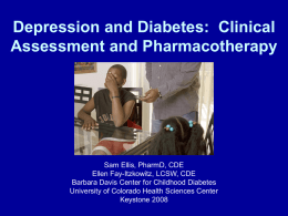 Depression and Diabetes: Clinical Assessment and Pharmacotherapy  Sam Ellis, PharmD, CDE Ellen Fay-Itzkowitz, LCSW, CDE Barbara Davis Center for Childhood Diabetes University of Colorado Health.