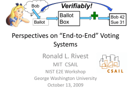 Verifiably!  Bob  Ballot  Ballot Box  Bob 42 Sue 31  Perspectives on “End-to-End” Voting Systems Ronald L. Rivest MIT CSAIL NIST E2E Workshop George Washington University October 13, 2009