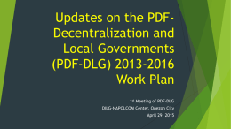 Updates on the PDFDecentralization and Local Governments (PDF-DLG) 2013-2016 Work Plan 1st Meeting of PDF-DLG  DILG-NAPOLCOM Center, Quezon City April 29, 2015
