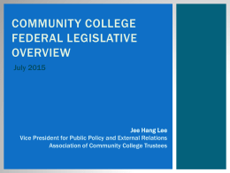 COMMUNITY COLLEGE FEDERAL LEGISLATIVE OVERVIEW July 2015  Jee Hang Lee Vice President for Public Policy and External Relations Association of Community College Trustees.
