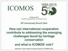 ICOMOS 10 March 2015 ICOMOS Headquarters, Charenton-le-Pont  50th Anniversary Round Table  How can international cooperation contribute to addressing the emerging challenges faced by heritage conservation  and what is.