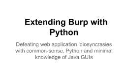 Extending Burp with Python Defeating web application idiosyncrasies with common-sense, Python and minimal knowledge of Java GUIs.