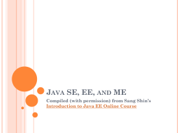 JAVA SE, EE, AND ME Compiled (with permission) from Sang Shin’s Introduction to Java EE Online Course.