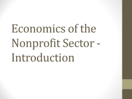Economics of the Nonprofit Sector Introduction Introduction • Syllabus • Class format Key topics: • Funding mechanisms employed by nonprofits/charitable organizations • The relationship that exists between.