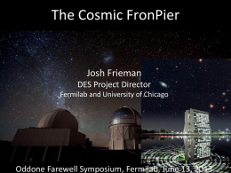The Cosmic FronPier  Josh Frieman DES Project Director Fermilab and University of Chicago  Oddone Farewell Symposium, Fermilab, June 13, 2013