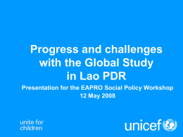 Progress and challenges with the Global Study in Lao PDR Presentation for the EAPRO Social Policy Workshop 12 May 2008