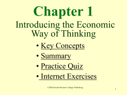 Chapter 1 Introducing the Economic Way of Thinking • Key Concepts • Summary • Practice Quiz • Internet Exercises ©2000 South-Western College Publishing.