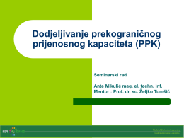 Dodjeljivanje prekograničnog prijenosnog kapaciteta (PPK)  Seminarski rad Ante Mikulić mag. el. techn. inf. Mentor : Prof.