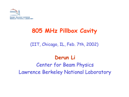 805 MHz Pillbox Cavity (IIT, Chicago, IL, Feb. 7th, 2002)  Derun Li Center for Beam Physics Lawrence Berkeley National Laboratory.
