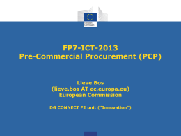 FP7-ICT-2013 Pre-Commercial Procurement (PCP)  Lieve Bos (lieve.bos AT ec.europa.eu) European Commission DG CONNECT F2 unit (“Innovation”)