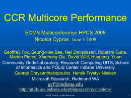 CCR Multicore Performance ECMS Multiconference HPCS 2008 Nicosia Cyprus June 5 2008 Geoffrey Fox, Seung-Hee Bae, Neil Devadasan, Rajarshi Guha, Marlon Pierce, Xiaohong Qiu,