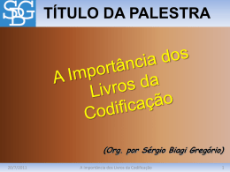 TÍTULO DA PALESTRA  (Org. por Sérgio Biagi Gregório) 20/7/2011  A Importância dos Livros da Codificação.