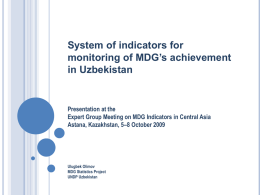 System of indicators for monitoring of MDG’s achievement in Uzbekistan  Presentation at the Expert Group Meeting on MDG Indicators in Central Asia Astana, Kazakhstan, 5–8