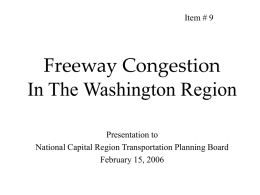 Item # 9  Freeway Congestion In The Washington Region Presentation to National Capital Region Transportation Planning Board February 15, 2006