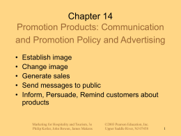 Chapter 14 Promotion Products: Communication and Promotion Policy and Advertising • • • • •  Establish image Change image Generate sales Send messages to public Inform, Persuade, Remind customers about products Marketing for Hospitality.