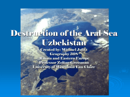 Destruction of the Aral Sea Uzbekistan Created by: Michael Jolitz Geography 308 Russia and Eastern Europe Professor Zoltan Grossman University of Wisconsin Eau Claire.