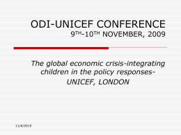 ODI-UNICEF CONFERENCE  9TH-10TH NOVEMBER, 2009  The global economic crisis-integrating children in the policy responsesUNICEF, LONDON  11/6/2015