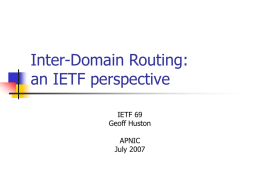 Inter-Domain Routing: an IETF perspective IETF 69 Geoff Huston APNIC July 2007 Agenda       Scope Background to Internet Routing BGP Current IETF Activities Views, Opinions and Comments.