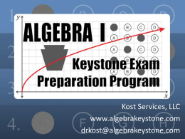 Kost Services, LLC www.algebrakeystone.com drkost@algebrakeystone.com Algebra I Keystone Exams • Students in 6-12 who successfully complete Algebra I are required to take the Algebra.